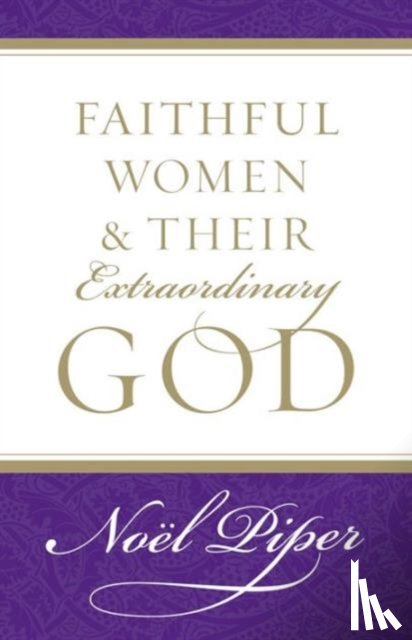Piper, Noel - Faithful Women and Their Extraordinary God