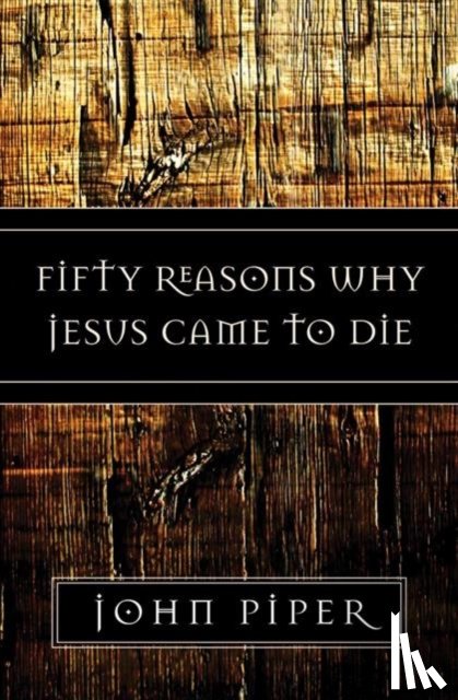 Piper, John - Fifty Reasons Why Jesus Came to Die