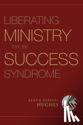Hughes, R. Kent, Hughes, Barbara - Liberating Ministry from the Success Syndrome