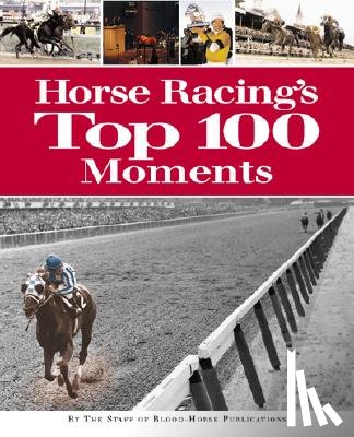 Staff of Blood-Horse Publications - Horse Racing's Top 100 Moments