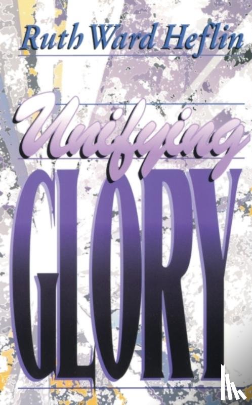 Heflin, Ruth Ward - Unifying Glory