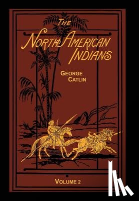 Catlin, George - The North American Indians Volume 2 of 2