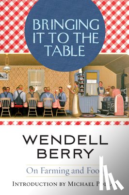 Berry, Wendell - Bringing It to the Table: On Farming and Food