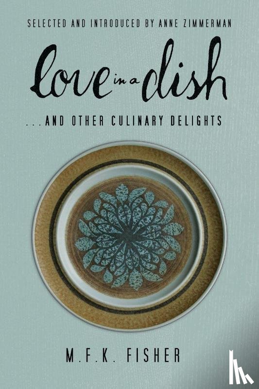 Fisher, M. F. K. - Love in a Dish . . . And Other Culinary Delights by M.F.K. Fisher