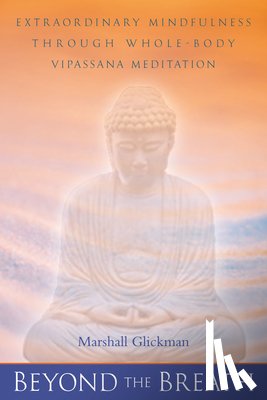 Glickman, Marshall - Beyond the Breath: Extraordinary Mindfulness Through Whole Body Vipassana Yoga Meditation