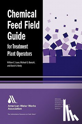 Lauer, William C., Barsotti, Michael G., Hardy, David K. - Chemical Feed Field Guide for Treatment Plant Operators