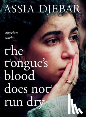 Djebar, Assia - The Tongue's Blood Does Not Run Dry