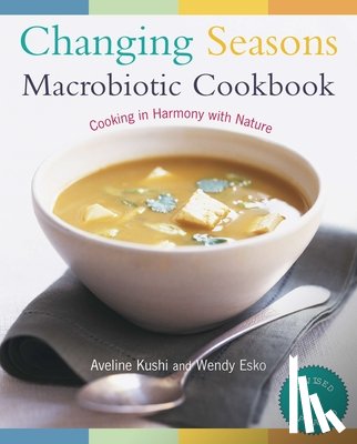 Kushi, Aveline - Changing Seasons Macrobiotic Cookbook: Cooking in Harmony with Nature
