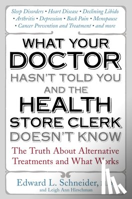 Schneider, Edward - What Your Doctor Hasn't Told You and the Health Store Clerk Doesn't Know