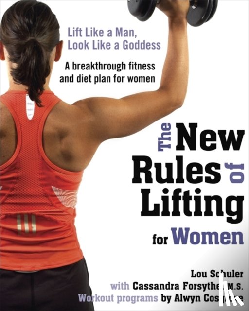 Cosgrove, Alwyn, M.S., Cassandra Forsythe, Schuler, Lou - The New Rules of Lifting for Women