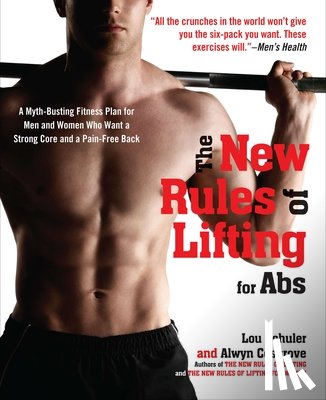 Schuler, Lou - The New Rules of Lifting for ABS: A Myth-Busting Fitness Plan for Men and Women Who Want a Strong Core and a Pain-Free Back