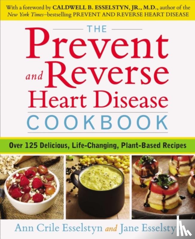 Esselstyn, Ann Crile (Ann Crile Esselstyn), Esselstyn, Jane (Jane Esselstyn) - Prevent and Reverse Heart Disease Cookbook