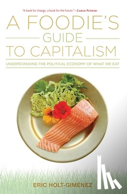 Holt-Gim?nez, Eric - A Foodie's Guide to Capitalism