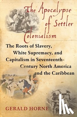 Horne, Gerald - The Apocalypse of Settler Colonialism