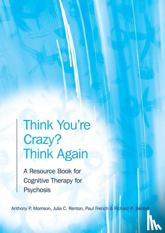 Morrison, Anthony P. (University of Manchester, Renton, Julia (Bedfordshire and Luton Partnership Trust, French, Paul, Bentall, Richard (University of Manchester - Think You're Crazy? Think Again