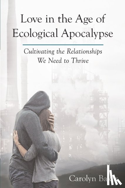 Baker, Carolyn - Love in the Age of Ecological Apocalypse
