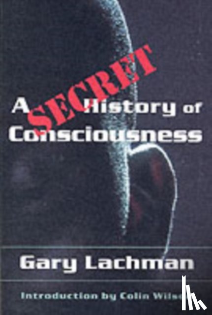 Lachman, Gary - A Secret History of Consciousness