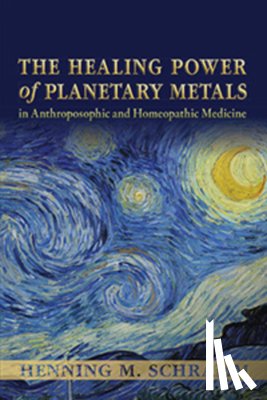 Schramm, Dr Henning M. - The Healing Power of Planetary Metals in Anthroposophic and Homeopathic Medicine