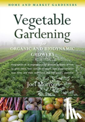 Morrow, Joel - Vegetable Gardening for Organic and Biodynamic Growers