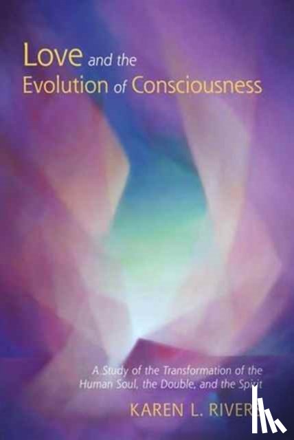 Rivers, Karen L. - Love and the Evolution of Consciousness
