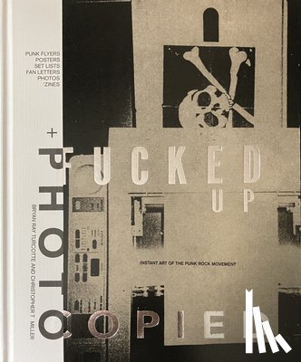 Turcotte, Bryan Ray - Fucked Up + Photocopied: Instant Art of the Punk Rock Movement: 25th Anniversary Edition