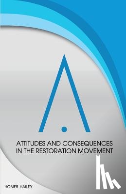 Hailey, Homer - Attitudes and Consequences in the Restoration Movement