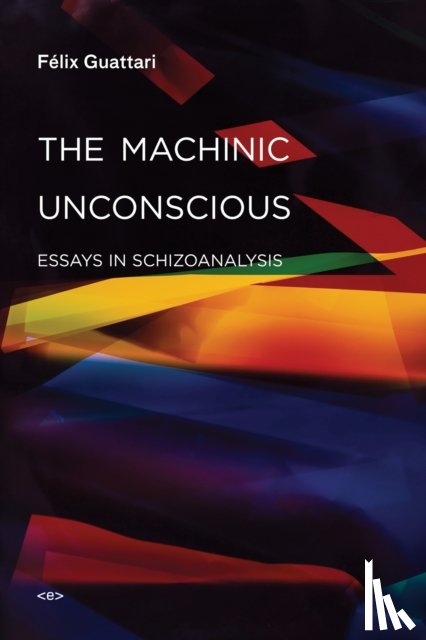 Guattari, Felix - The Machinic Unconscious