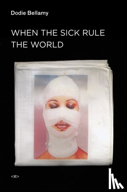 Bellamy, Dodie - When the Sick Rule the World