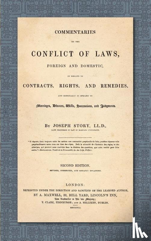 Story, Joseph - Commentaries on the Conflict of Laws, Foreign and Domestic, in Regard to Contracts, Rights, and Remedies, and Especially in Regard to Marriages, Divorces, Wills, Successions, and Judgments. Second Edition. Revised, Corrected and Greatly Enlarged (18