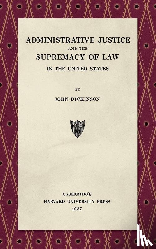 Dickinson, John - Administrative Justice and the Supremacy of Law (1927)