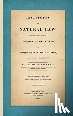 Rutherforth, Thomas - Institutes of Natural Law; Being the Substance of a Course of Lectures on Grotius de Jure Belli et Pacis, Read in St. John's College Cambridge (1832)