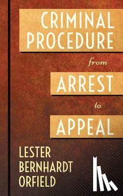 Orfield, Lester Bernhardt - Criminal Procedure from Arrest to Appeal