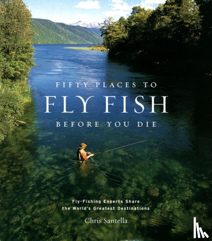 Santella, Chris - Fifty Places to Fly Fish Before You Die