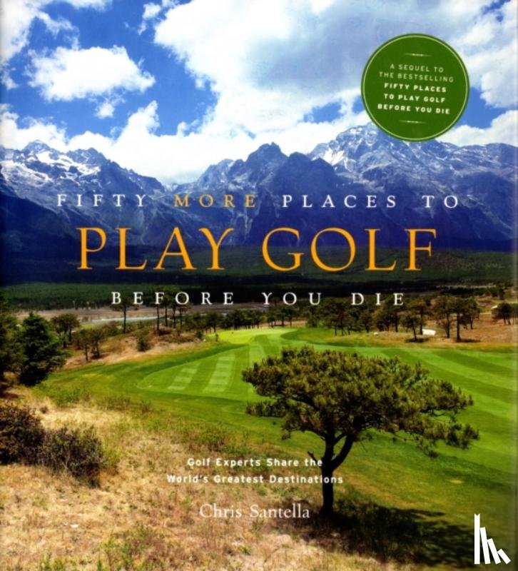 Santella, Chris - Fifty More Places to Play Golf Before You Die: Golf Experts Share the World's Greatest Destinations