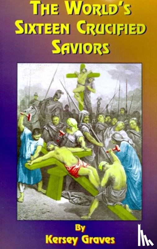 Graves, Kersey, Tice, Paul - The World's Sixteen Crucified Saviors