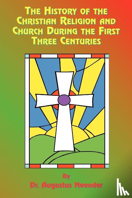 Neander, Augustus, Tice, Paul - The History of the Christian Religion and Church During the First Three Centuries