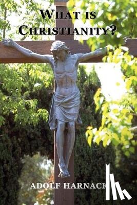 Harnack, Adolf - What is Christianity?