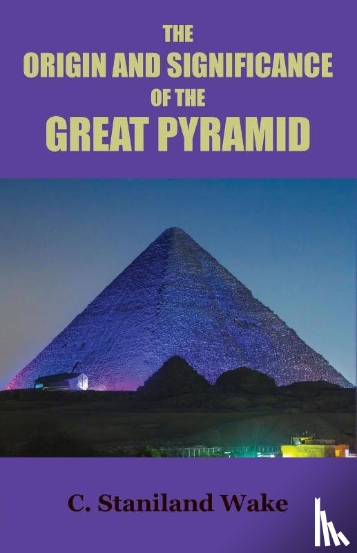 Wake, C. Staniland - The Origin and Significance of the Great Pyramid