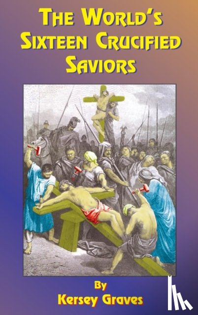 Graves, Kersey - The World's Sixteen Crucified Saviors