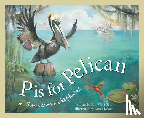 Prieto, Anita C. - P Is for Pelican: A Louisiana Alphabet