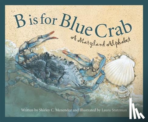 Menendez, Shirley C. - B Is for Blue Crab: A Maryland Alphabet