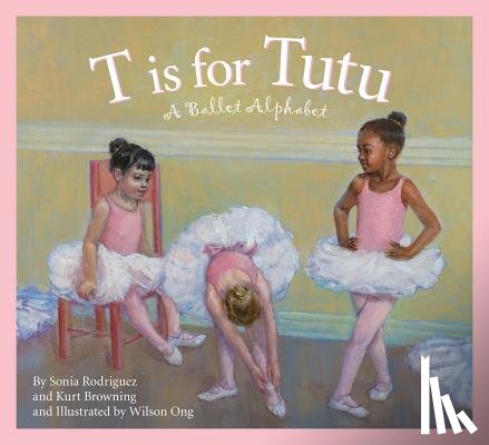 Rodriguez, Sonia - T Is for Tutu: A Ballet Alphabet