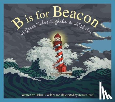 Wilbur, Helen L. - B Is for Beacon: A Great Lakes Lighthouse Alphabet
