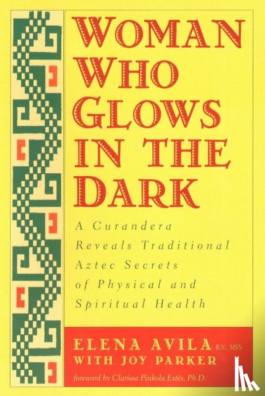 Avila, Elena, Parker, Joy, Estes, Clarissa Pinkola - Avila, E: Woman Who Glows in the Dark