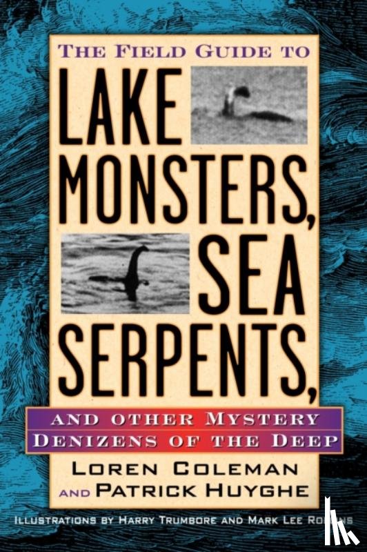 Coleman, Loren, Huyghe, Patrick - The Field Guide to Lake Monsters, Sea Serpents