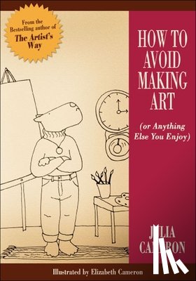 Cameron, Julia - How to Avoid Making Art (or Anything Else You Enjoy)