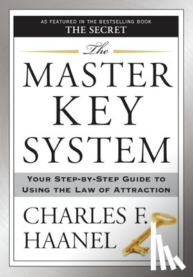 Haanel, Charles F. - The Master Key System: Your Step-By-Step Guide to Using the Law of Attraction
