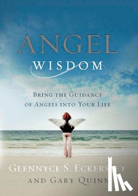 Eckersley, Glennyce S. - Angel Wisdom: Bring the Guidance of Angels Into Your Life