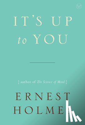 Holmes, Ernest (Ernest Holmes) - It's Up to You