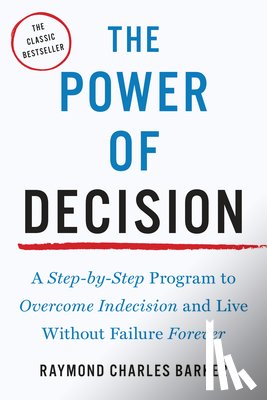 Barker, Raymond Charles - The Power of Decision: A Step-By-Step Program to Overcome Indecision and Live Without Failure Forever
